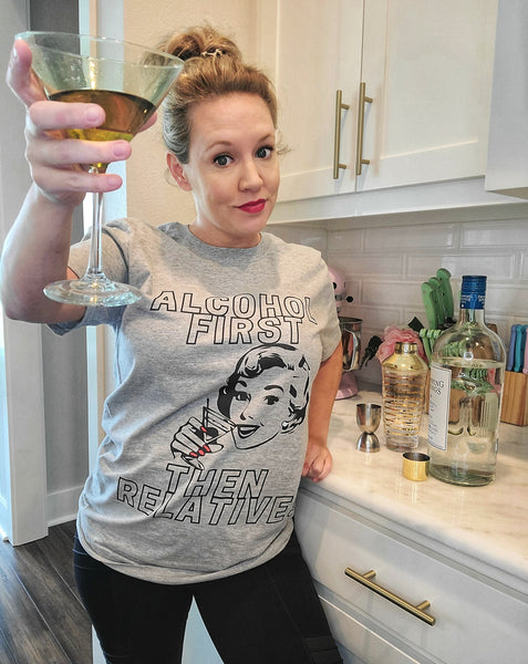 Alcohol First, Then Relatives - Style & Grace Co