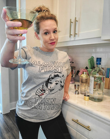 Alcohol First, Then Relatives - Style & Grace Co